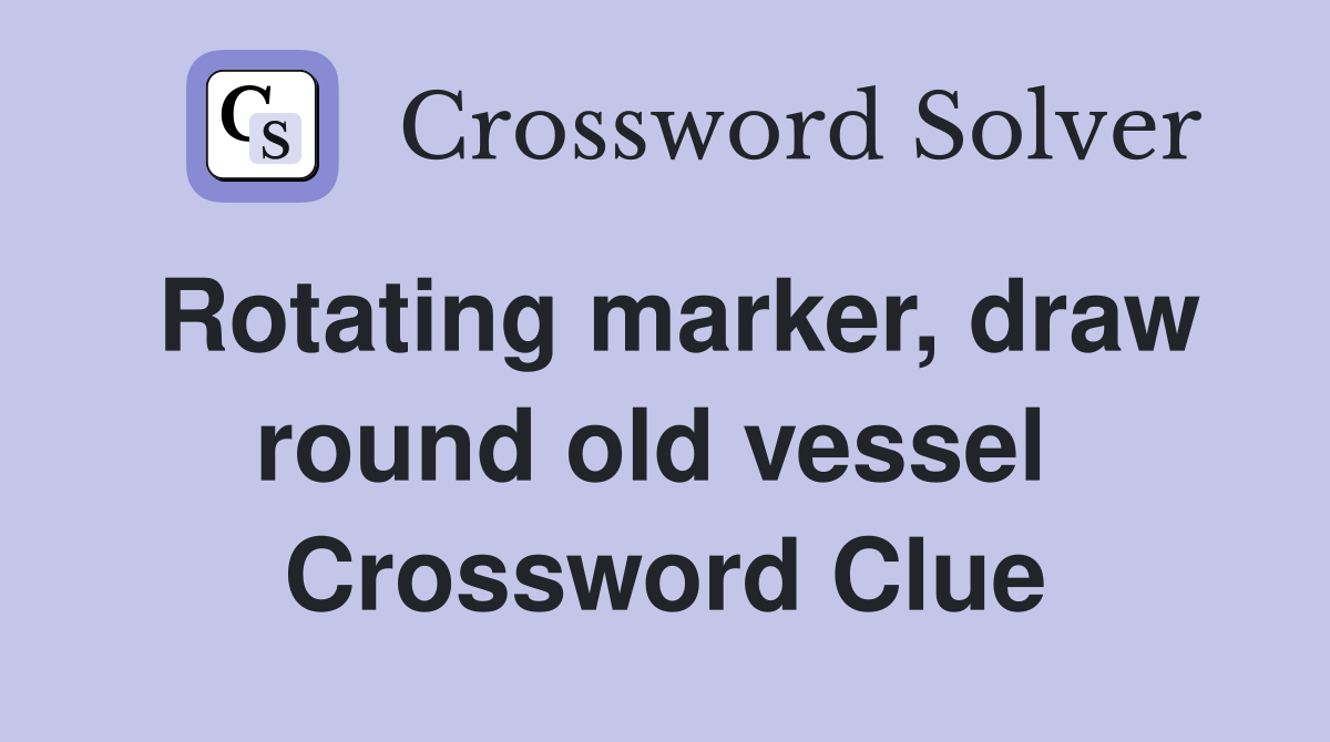 Rotating marker, draw round old vessel  Crossword Clue