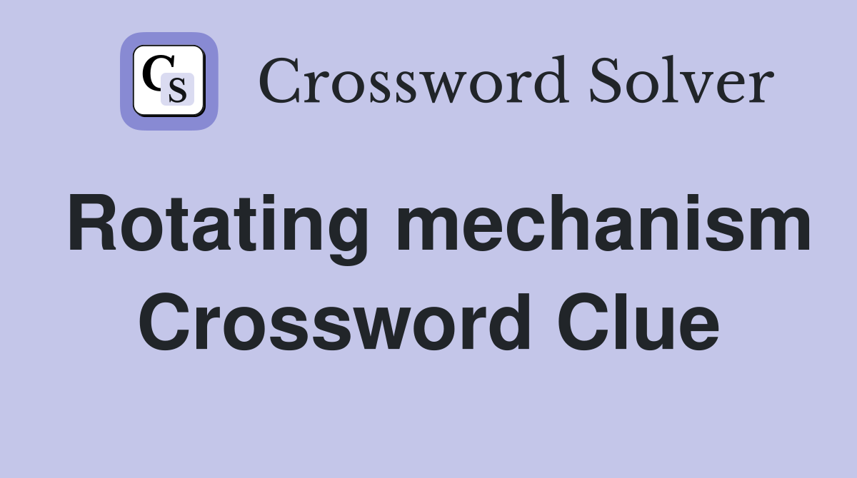Rotating mechanism Crossword Clue