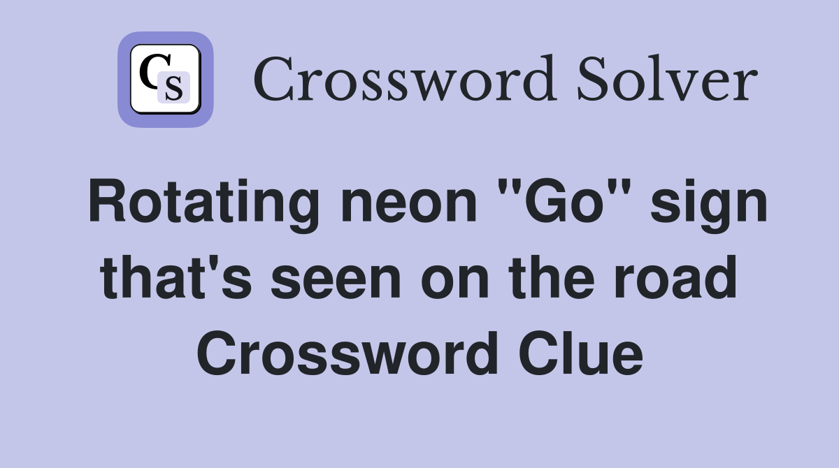 Rotating neon "Go" sign that's seen on the road Crossword Clue