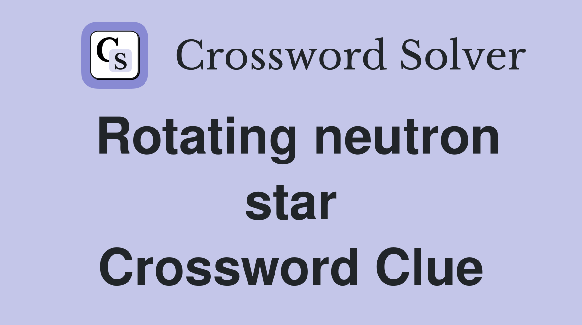 Rotating neutron star Crossword Clue