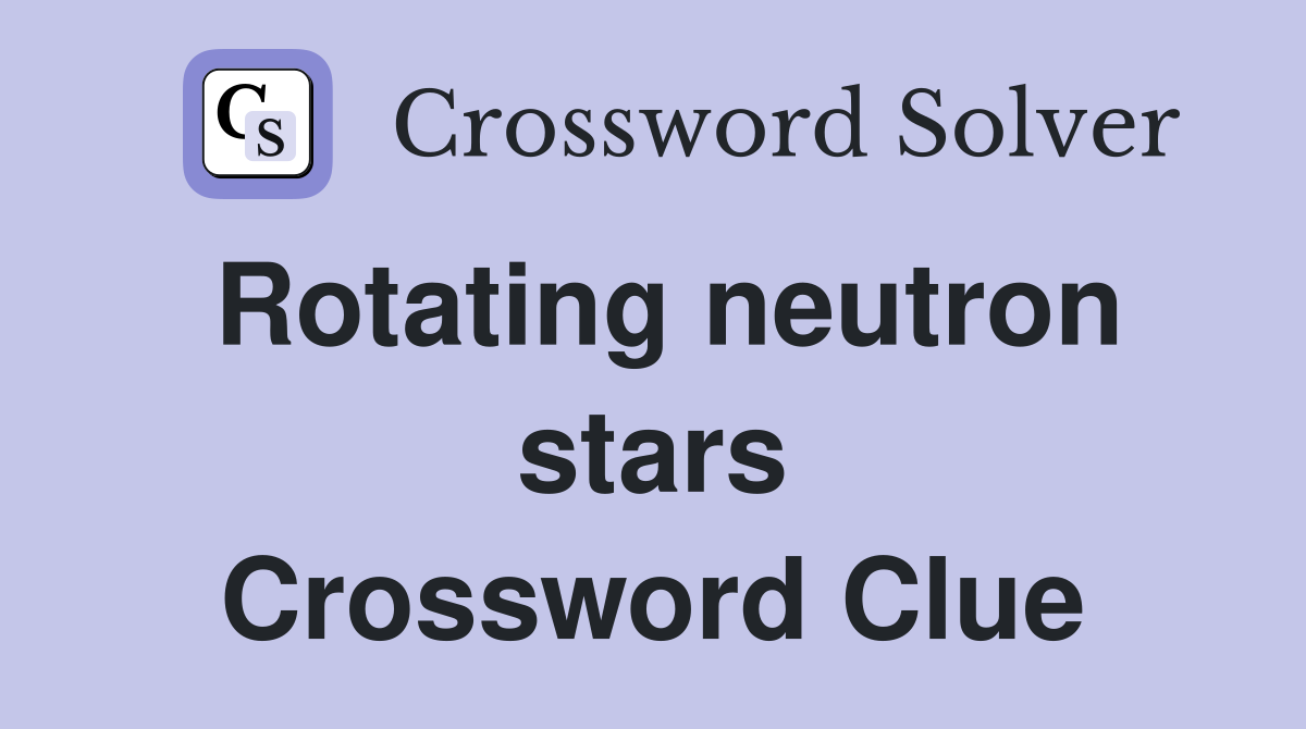Rotating neutron stars Crossword Clue