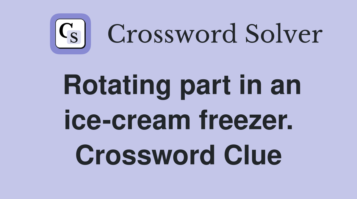 Rotating part in an ice-cream freezer. Crossword Clue