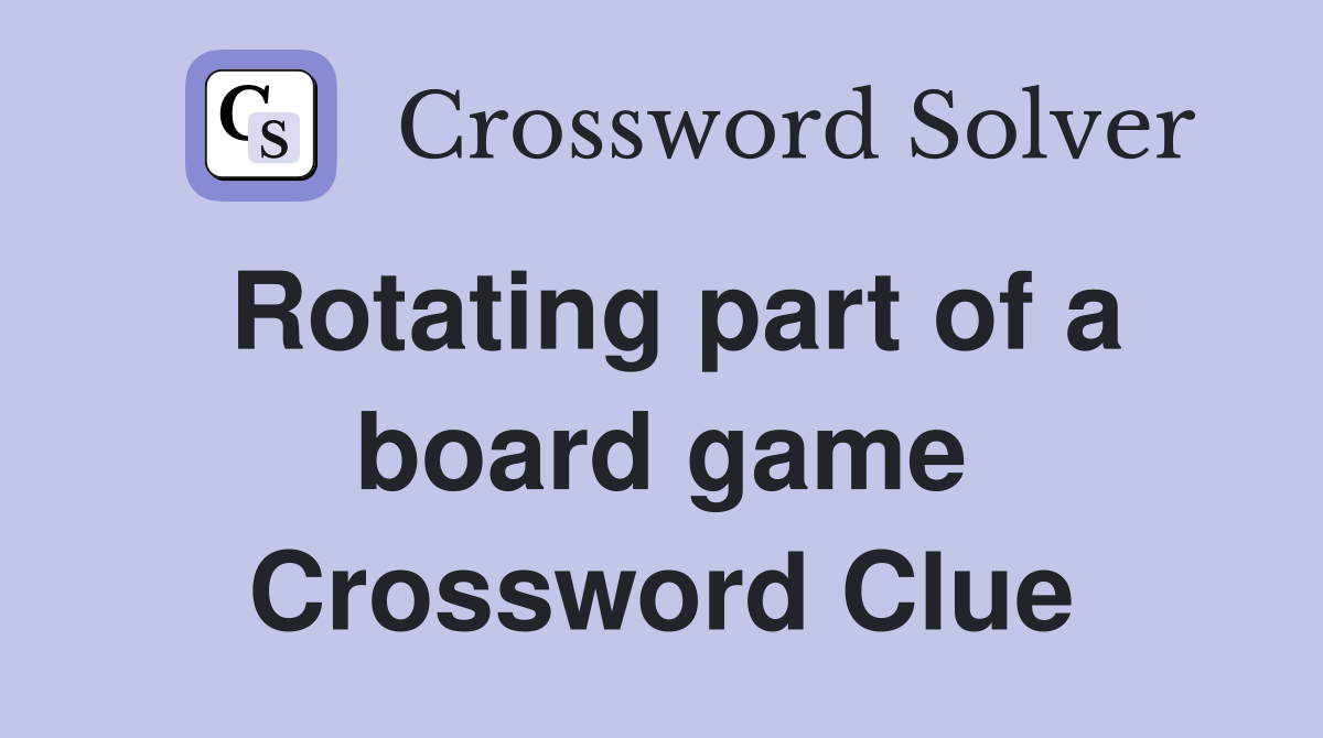 Rotating part of a board game Crossword Clue