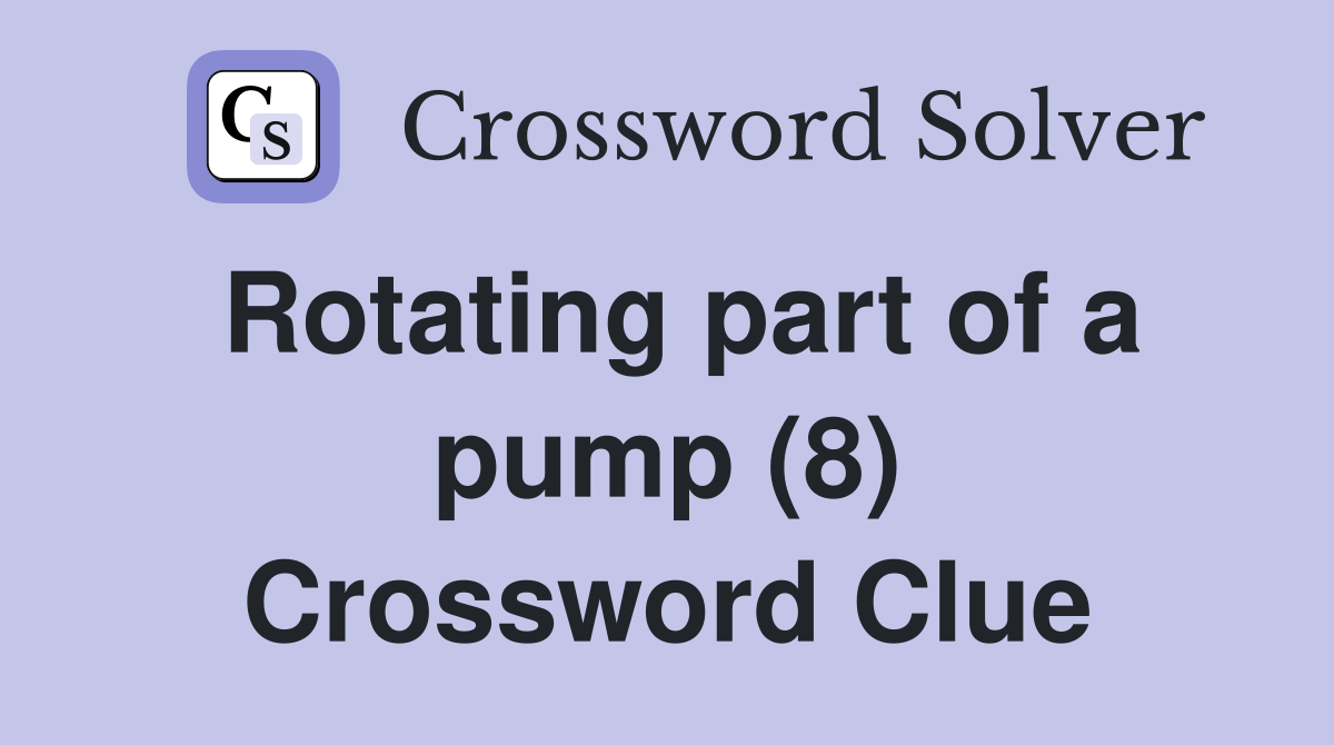 Rotating part of a pump (8) Crossword Clue