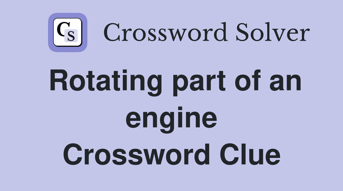 Rotating part of an engine Crossword Clue
