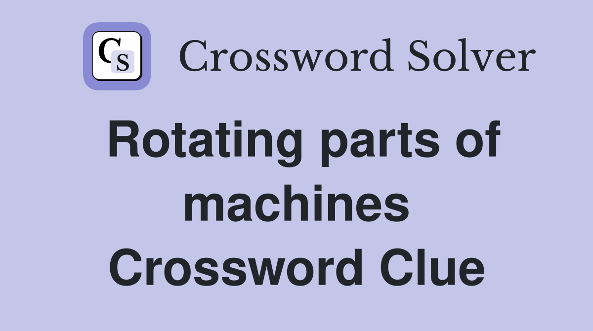 Rotating parts of machines Crossword Clue
