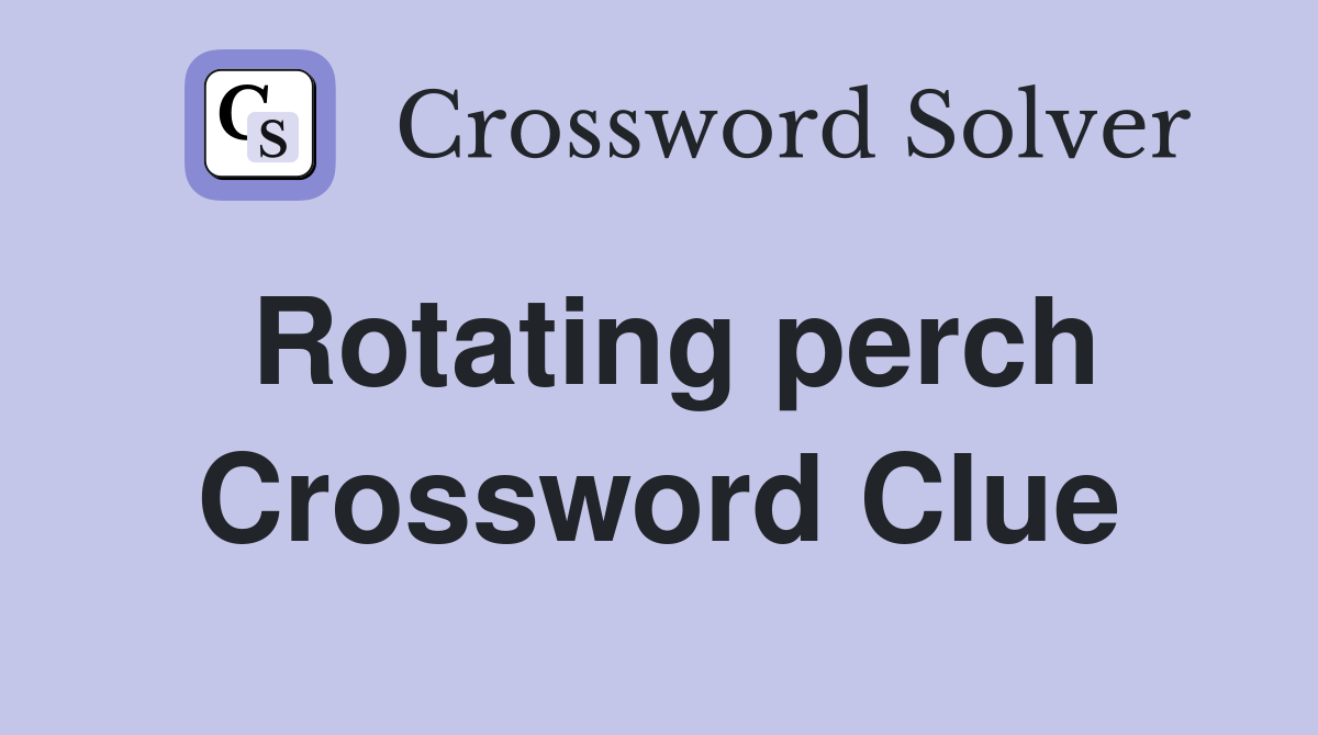 Rotating perch Crossword Clue