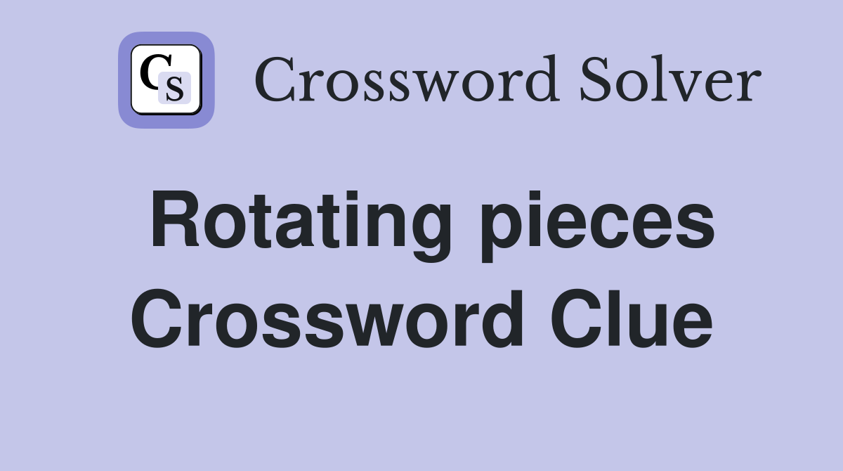 Rotating pieces Crossword Clue