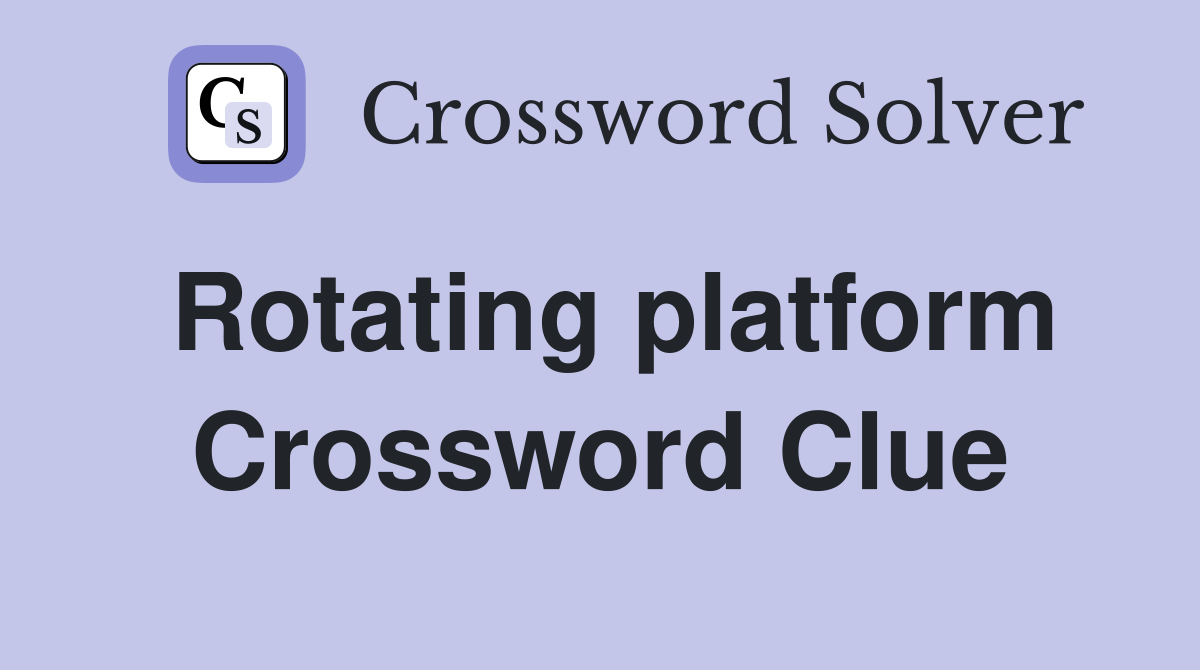 Rotating platform Crossword Clue