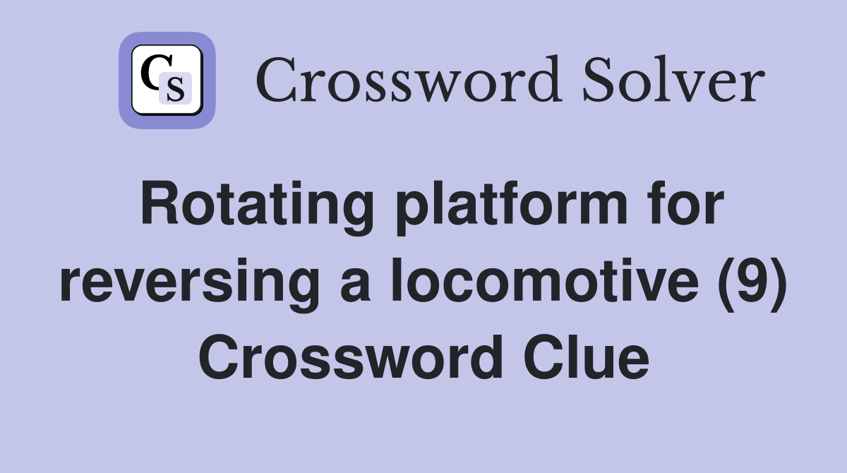 Rotating platform for reversing a locomotive (9) Crossword Clue