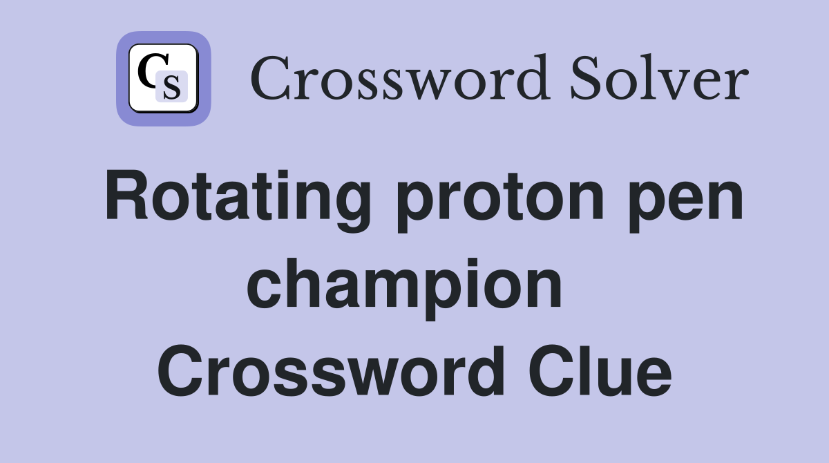 Rotating proton pen champion  Crossword Clue