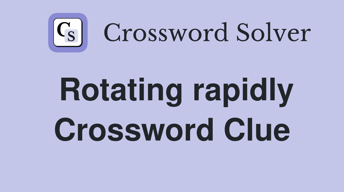 Rotating rapidly Crossword Clue