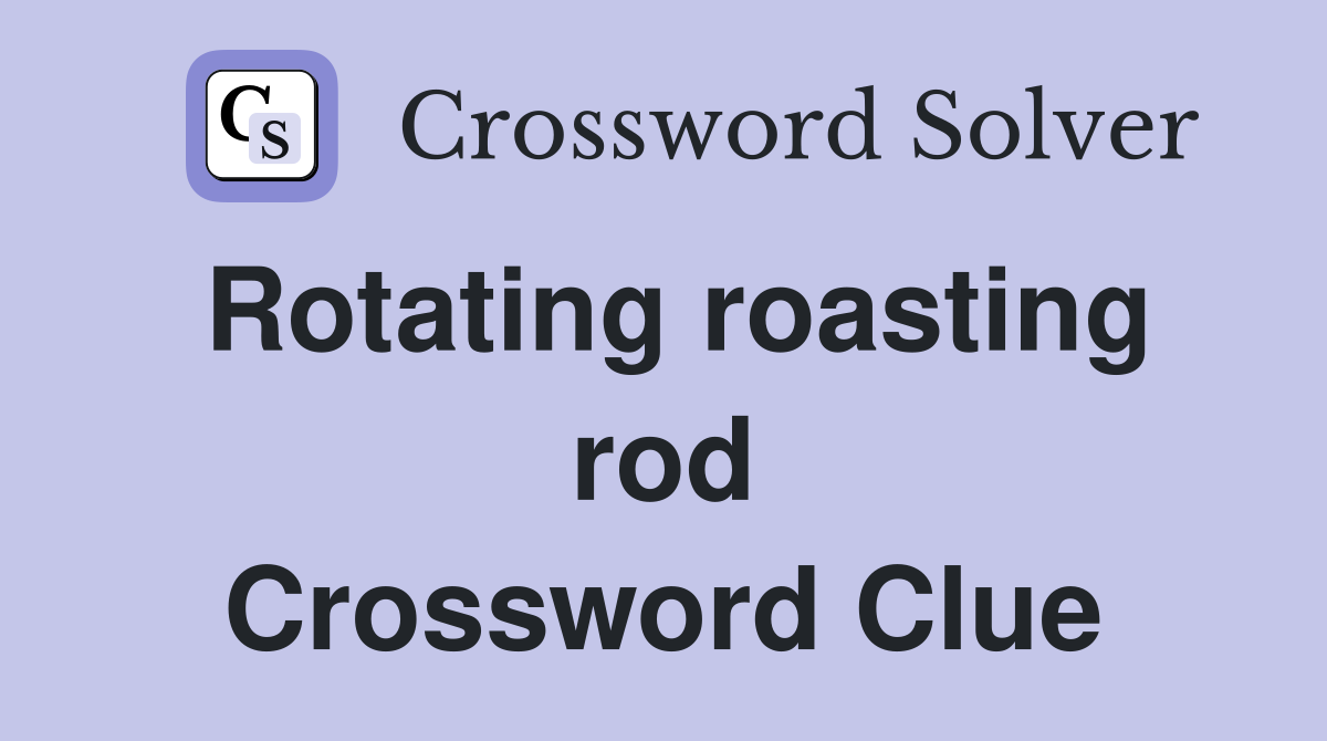 Rotating roasting rod Crossword Clue