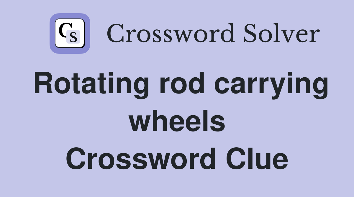 Rotating rod carrying wheels Crossword Clue