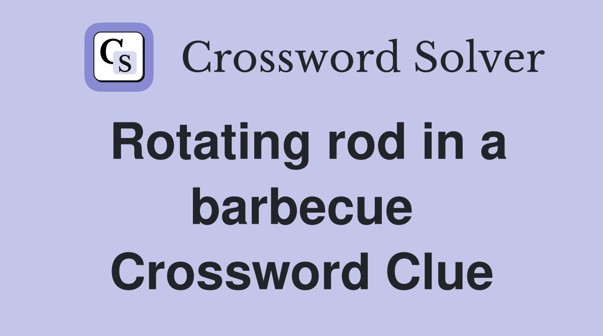 Rotating rod in a barbecue Crossword Clue