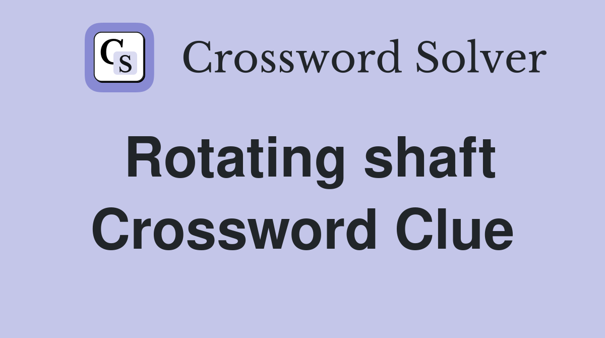 Rotating shaft Crossword Clue