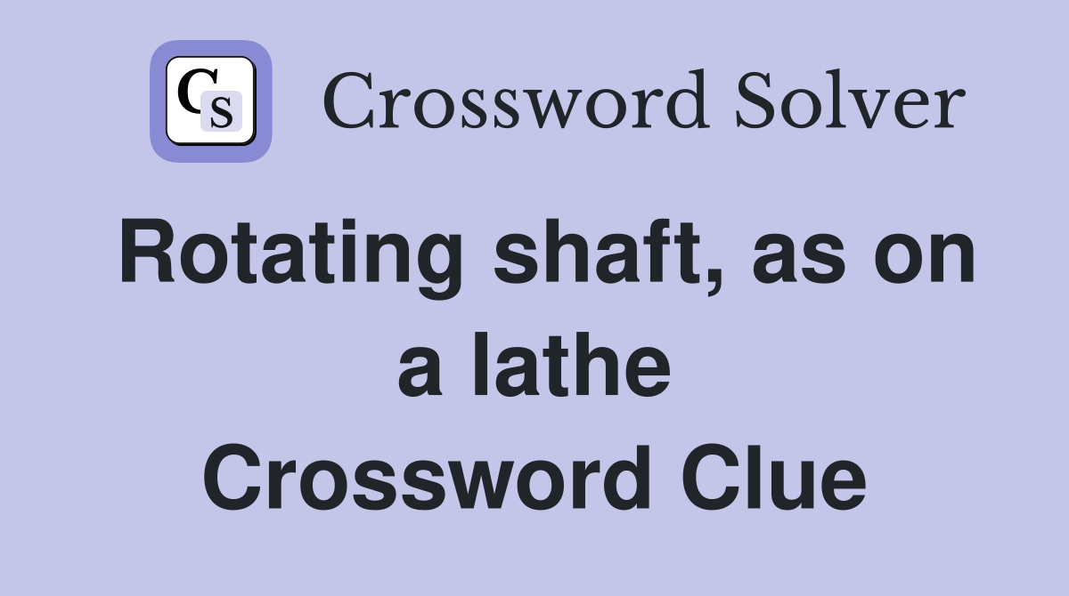 Rotating shaft, as on a lathe Crossword Clue