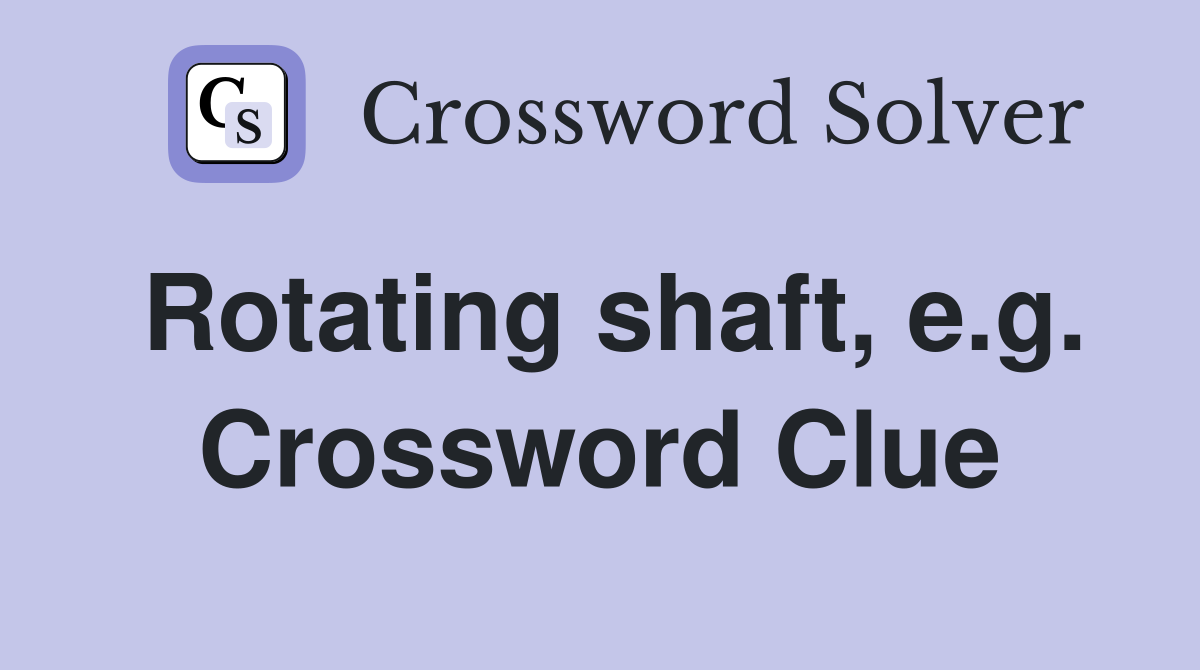 Rotating shaft, e.g. Crossword Clue