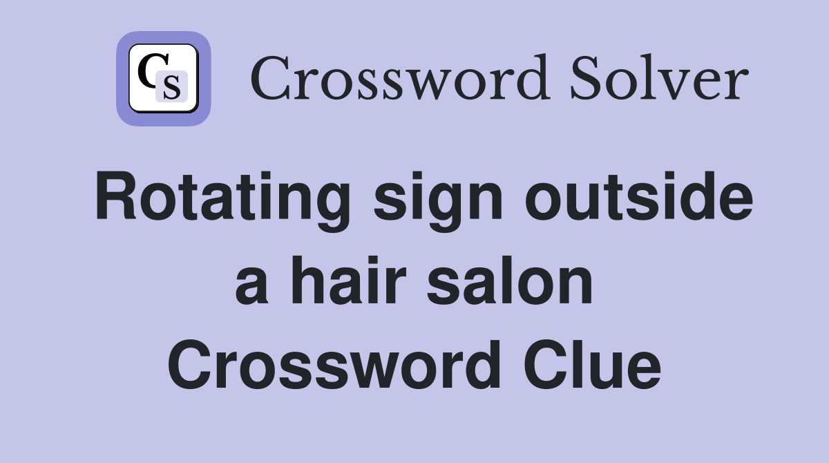 Rotating sign outside a hair salon Crossword Clue