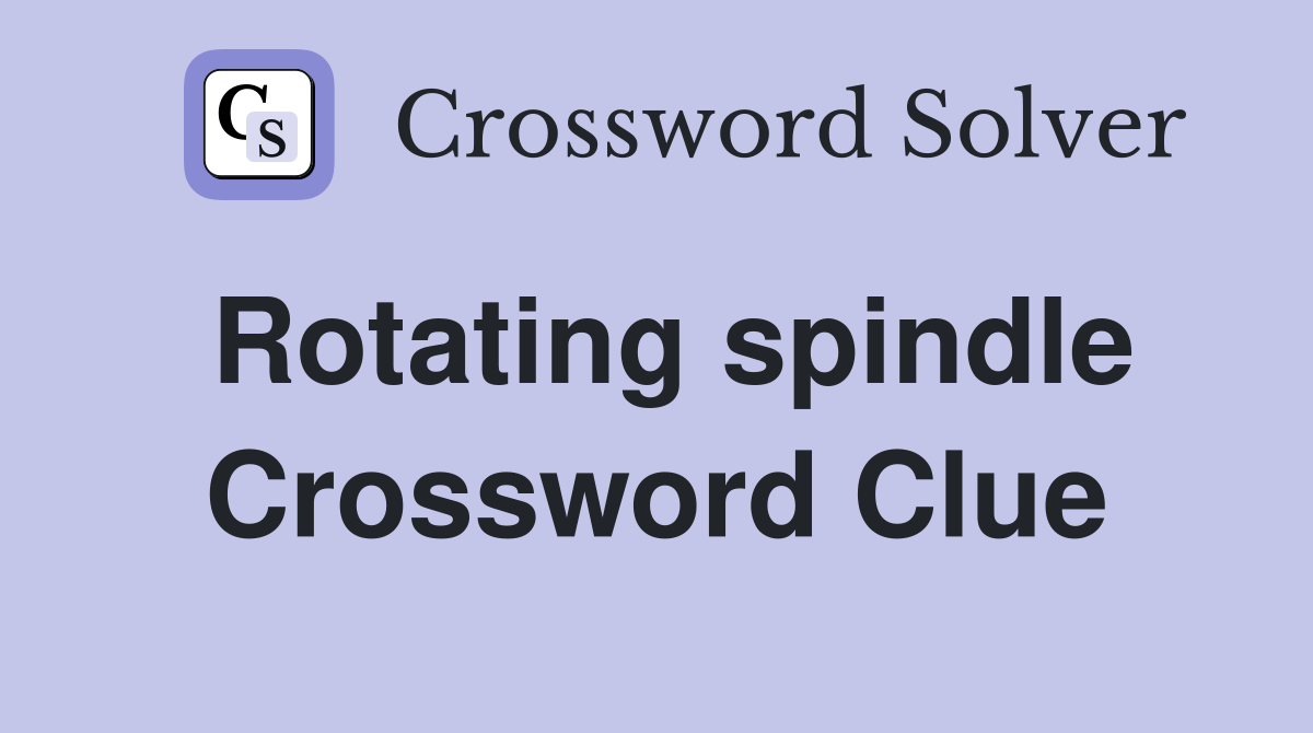 Rotating spindle Crossword Clue
