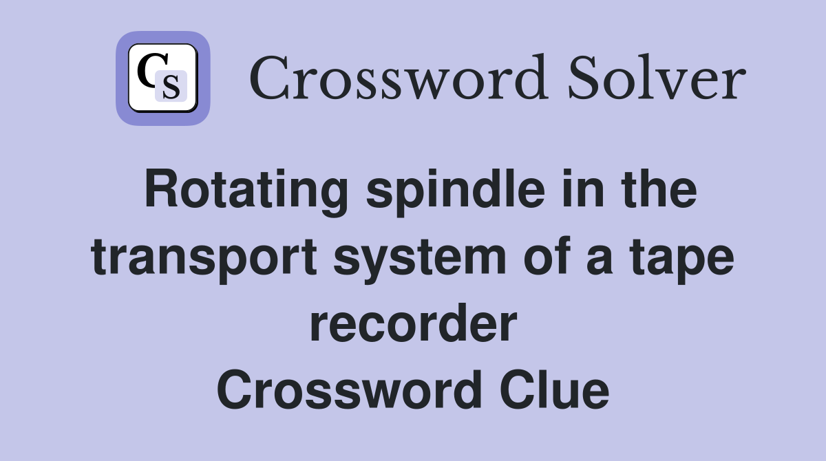 Rotating spindle in the transport system of a tape recorder Crossword Clue