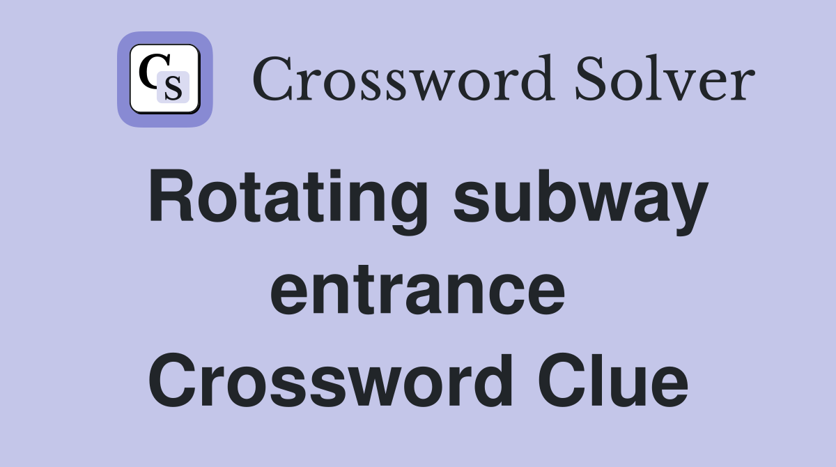 Rotating subway entrance Crossword Clue