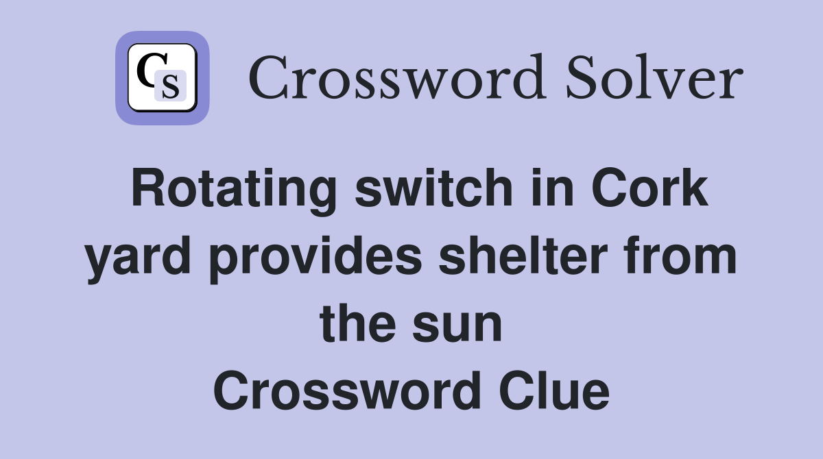 Rotating switch in Cork yard provides shelter from the sun Crossword Clue