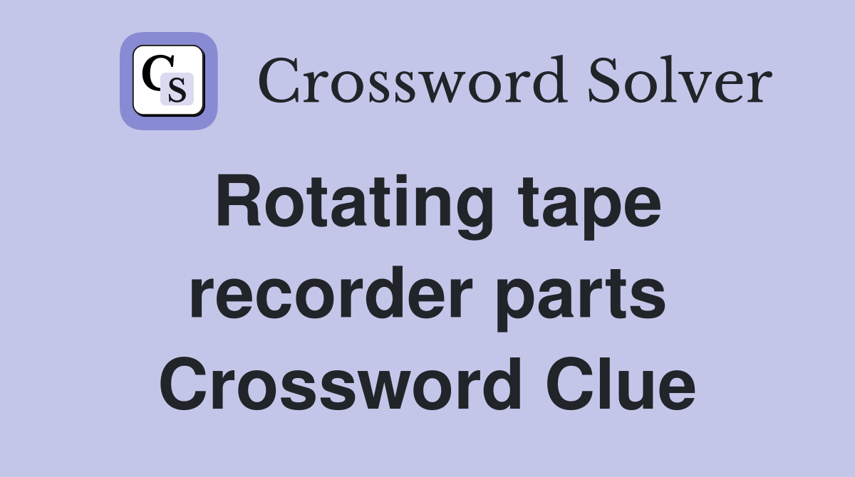 Rotating tape recorder parts Crossword Clue