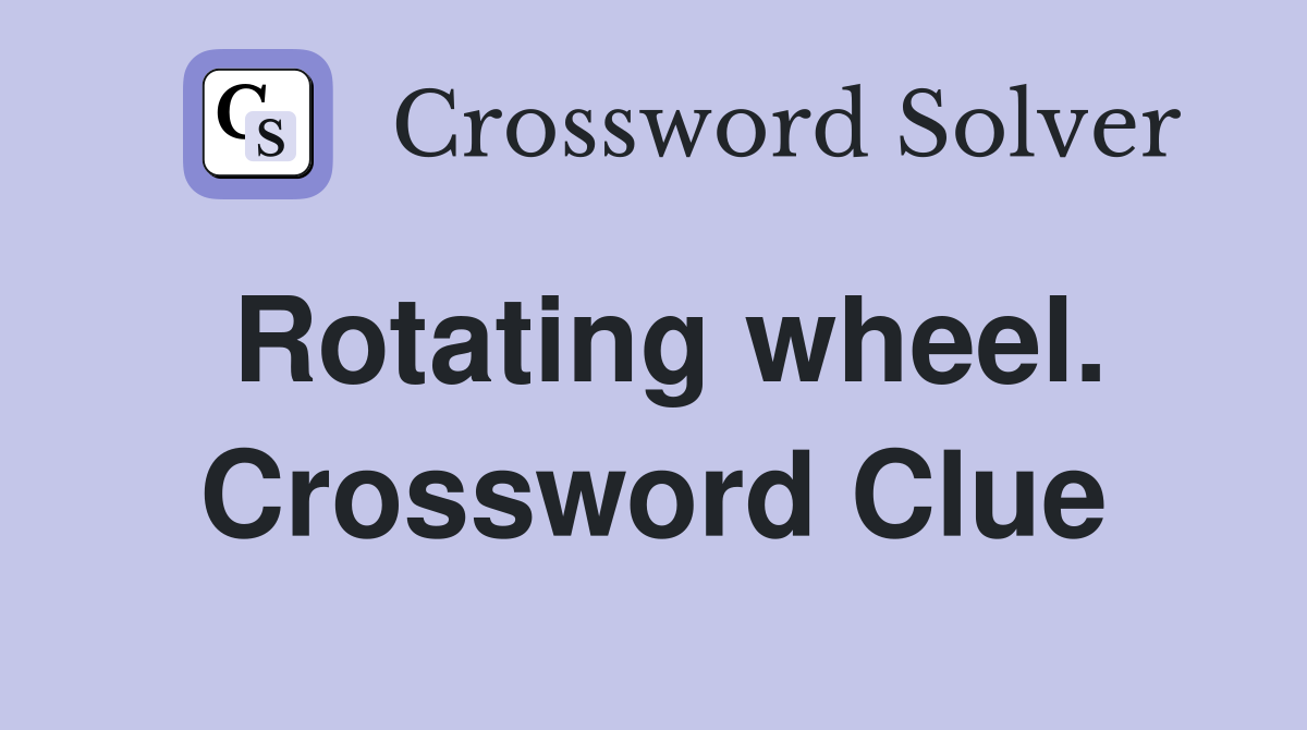 Rotating wheel. Crossword Clue