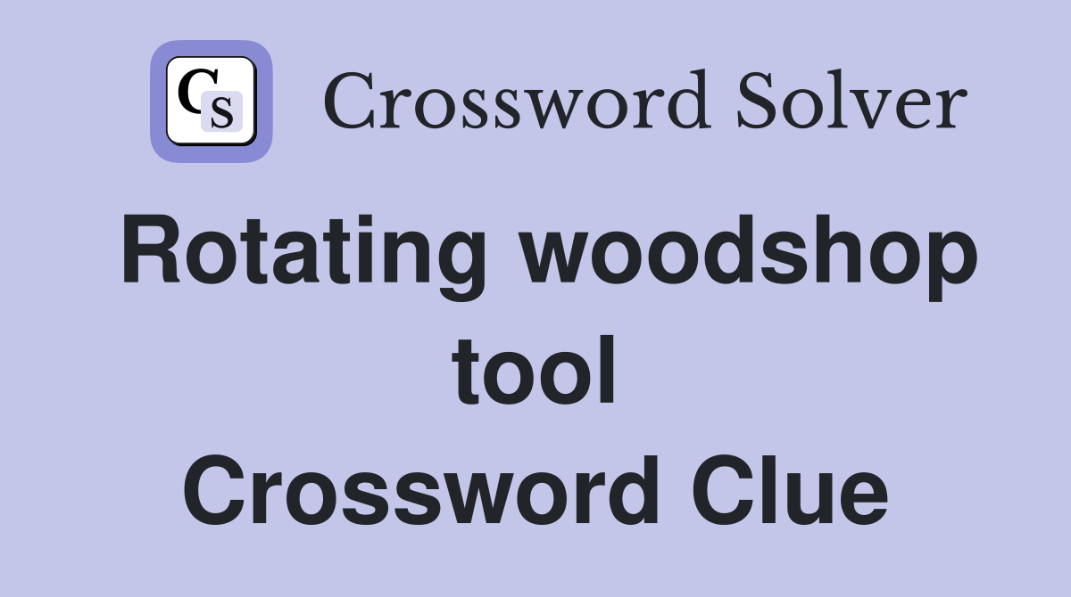 Rotating woodshop tool Crossword Clue
