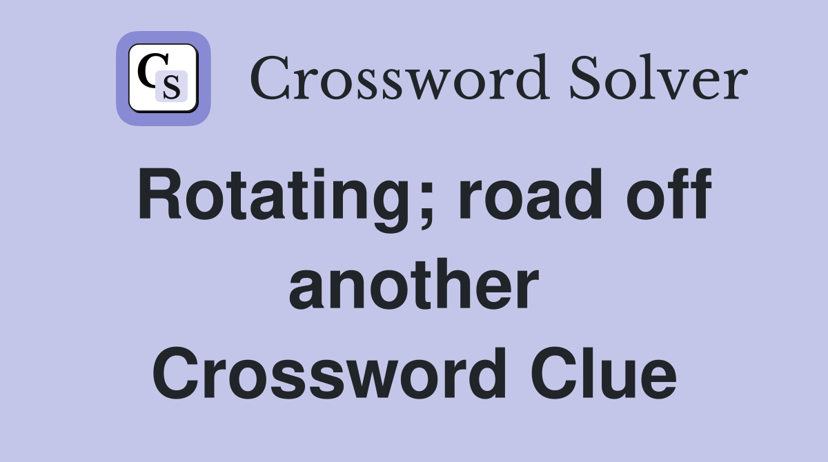 Rotating; road off another Crossword Clue