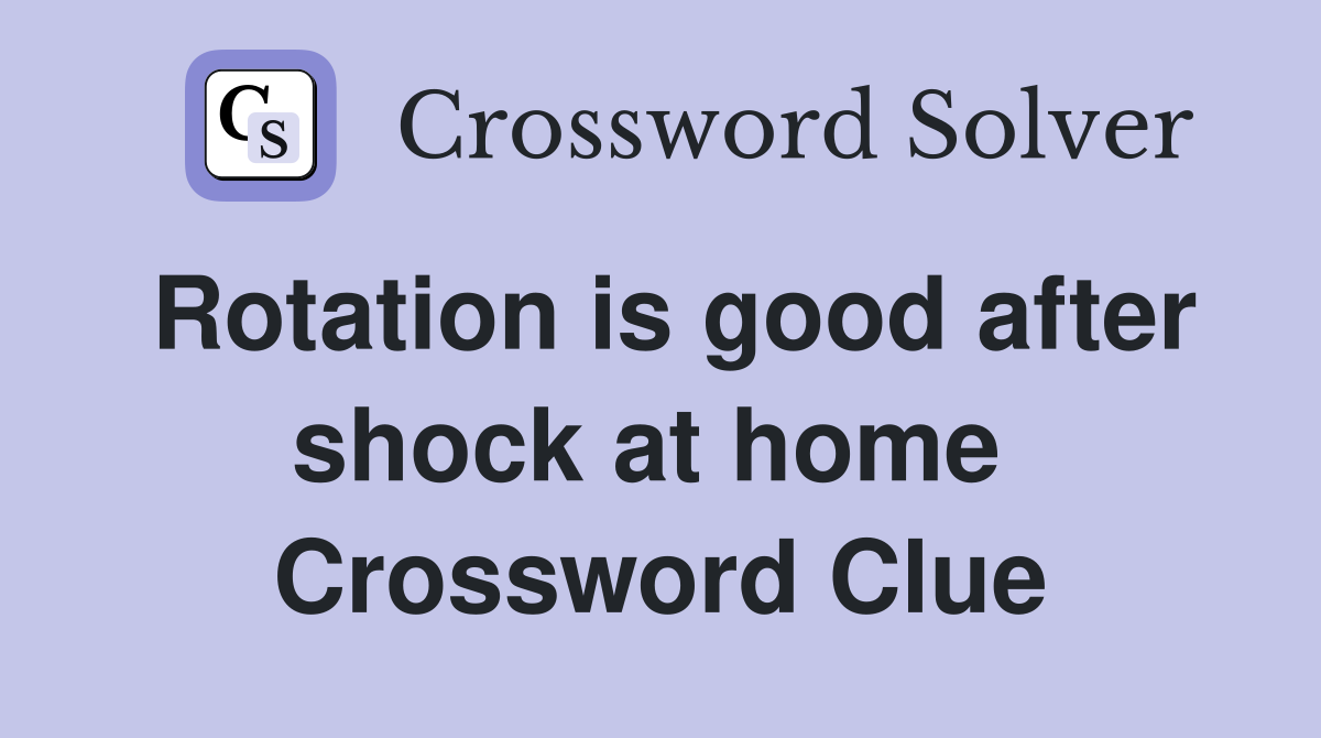 Rotation is good after shock at home  Crossword Clue