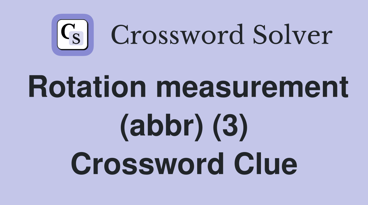 Rotation measurement (abbr) (3) Crossword Clue