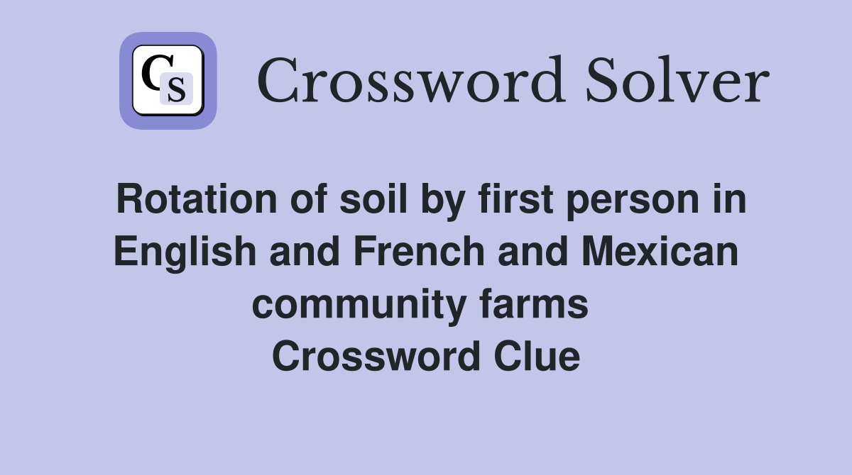Rotation of soil by first person in English and French and Mexican community farms  Crossword Clue