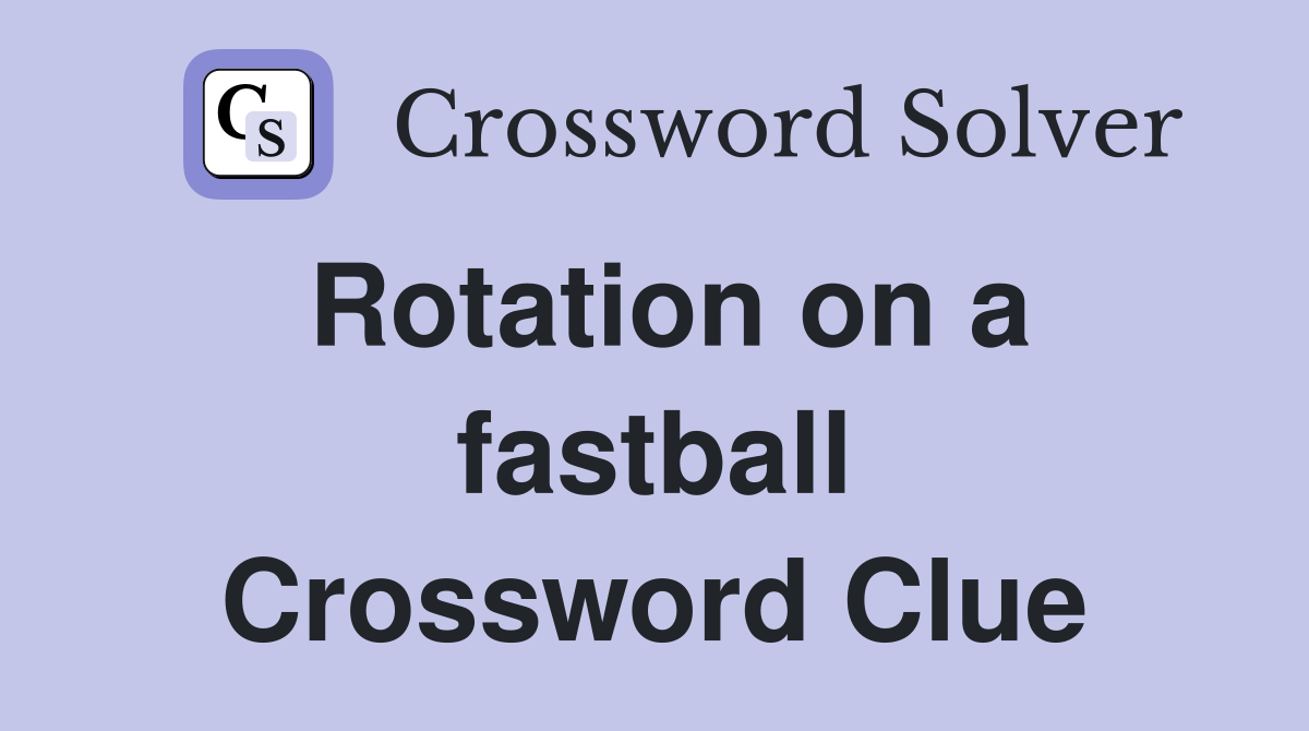 Rotation on a fastball Crossword Clue