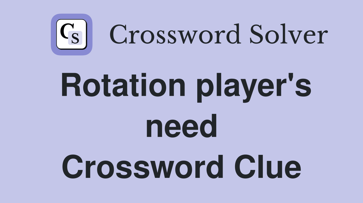 Rotation player's need Crossword Clue
