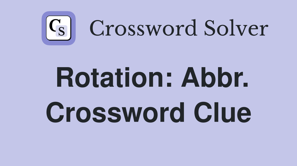 Rotation: Abbr. Crossword Clue