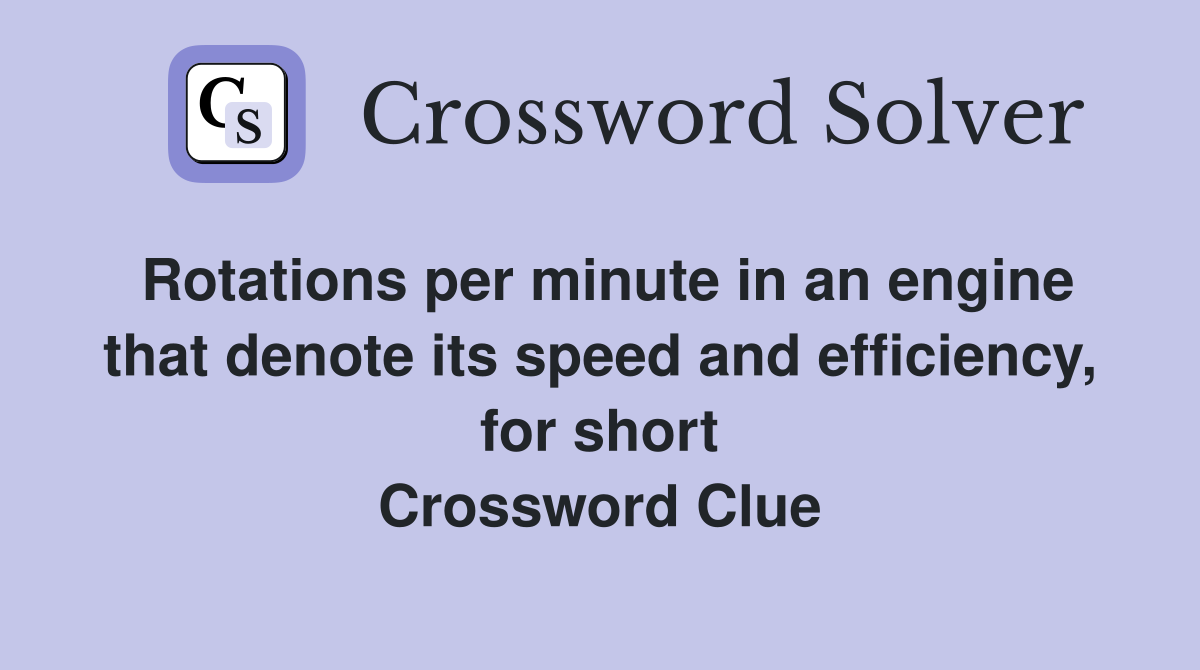 Rotations per minute in an engine that denote its speed and efficiency, for short Crossword Clue