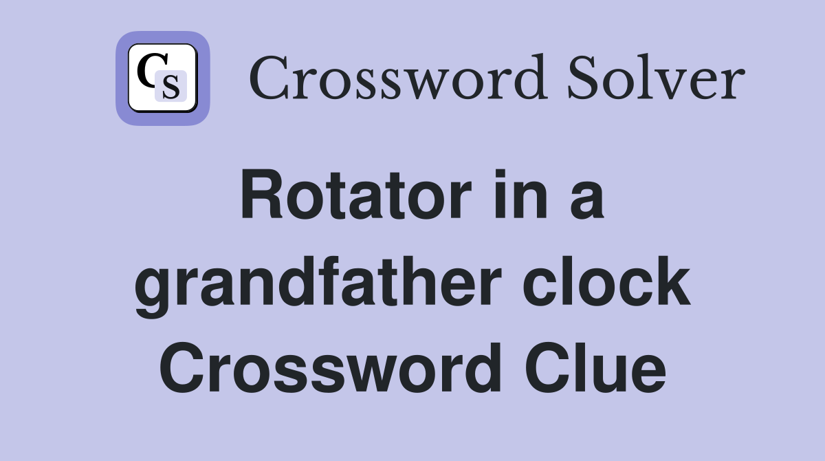 Rotator in a grandfather clock Crossword Clue
