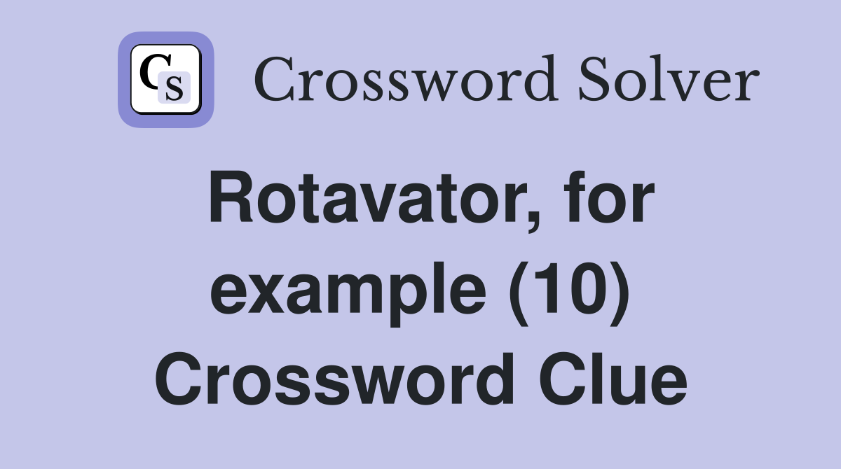 Rotavator, for example (10) Crossword Clue