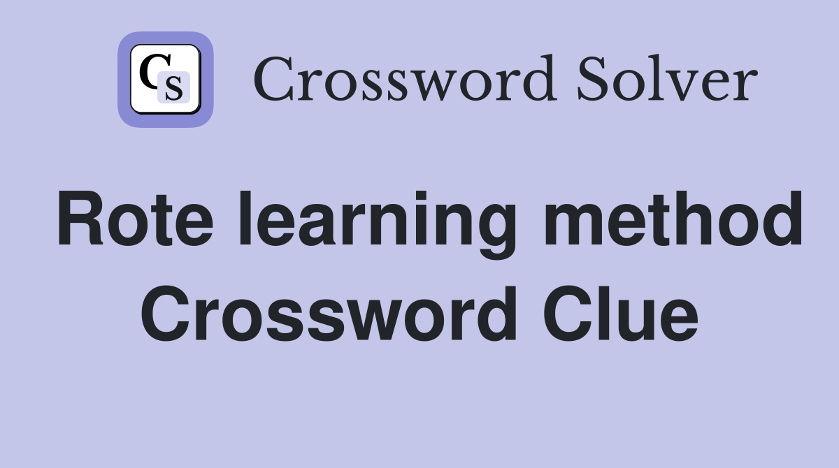 Rote learning method Crossword Clue
