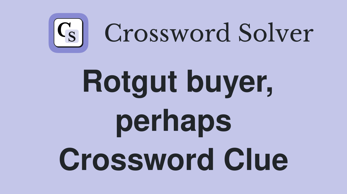 Rotgut buyer, perhaps Crossword Clue