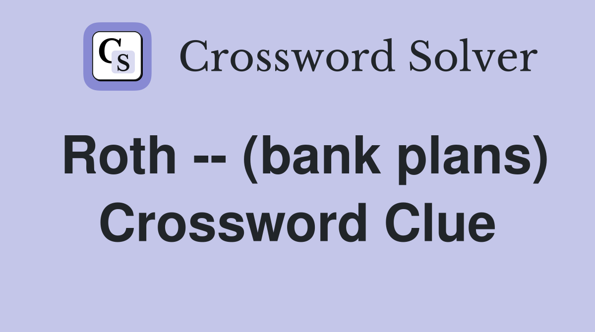 Roth -- (bank plans) Crossword Clue