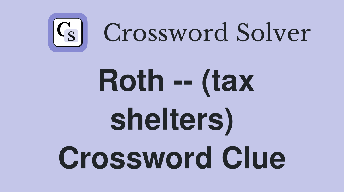 Roth -- (tax shelters) Crossword Clue