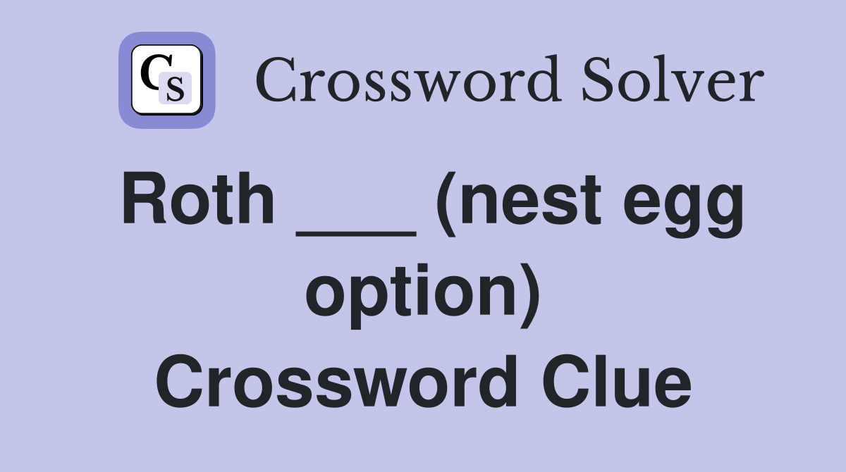 Roth ___ (nest egg option) Crossword Clue