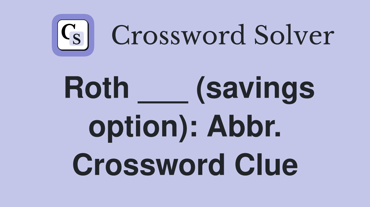 Roth ___ (savings option): Abbr. Crossword Clue