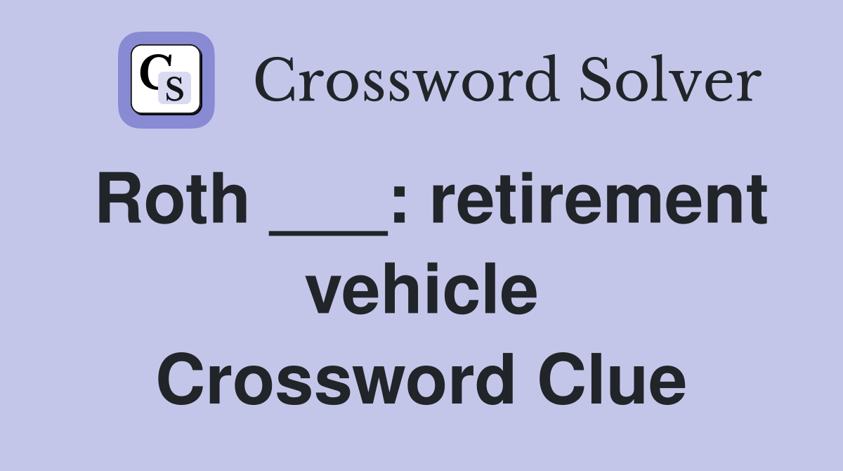 Roth ___: retirement vehicle Crossword Clue
