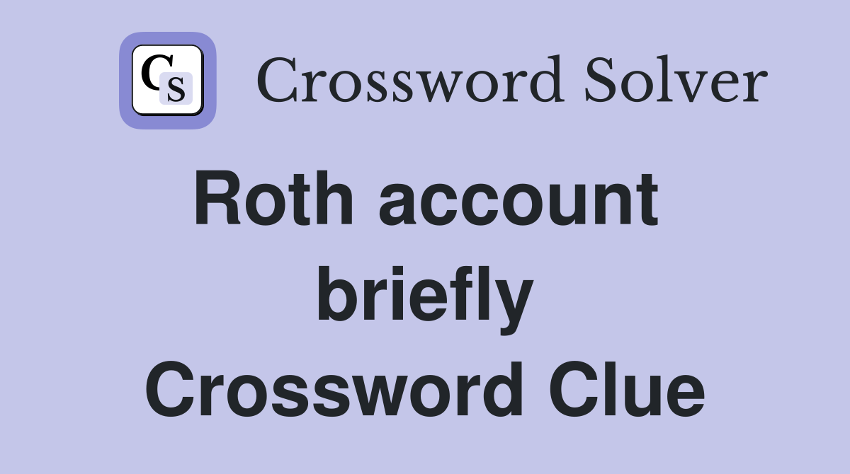 Roth account  briefly Crossword Clue