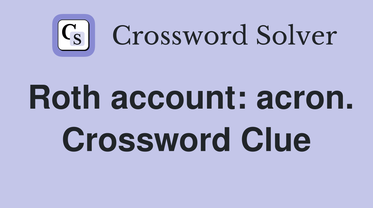 Roth account: acron. Crossword Clue