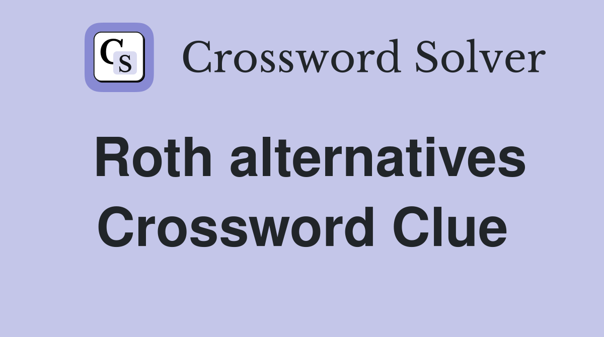 Roth alternatives Crossword Clue